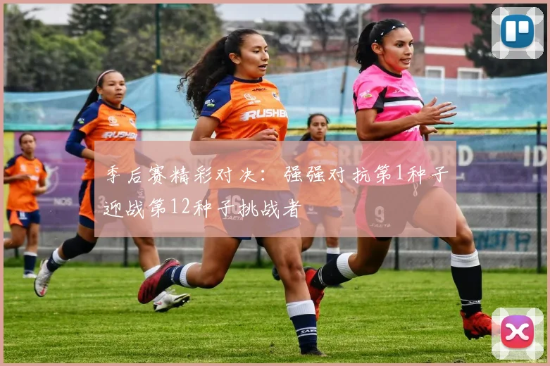 季后赛精彩对决：强强对抗第1种子迎战第12种子挑战者